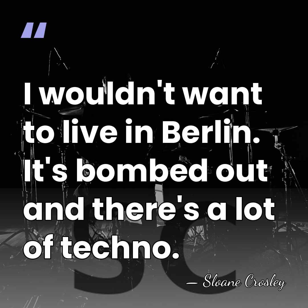 I wouldn't want to live in Berlin. It's bombed out and there's&hellip; - Sloane Crosley