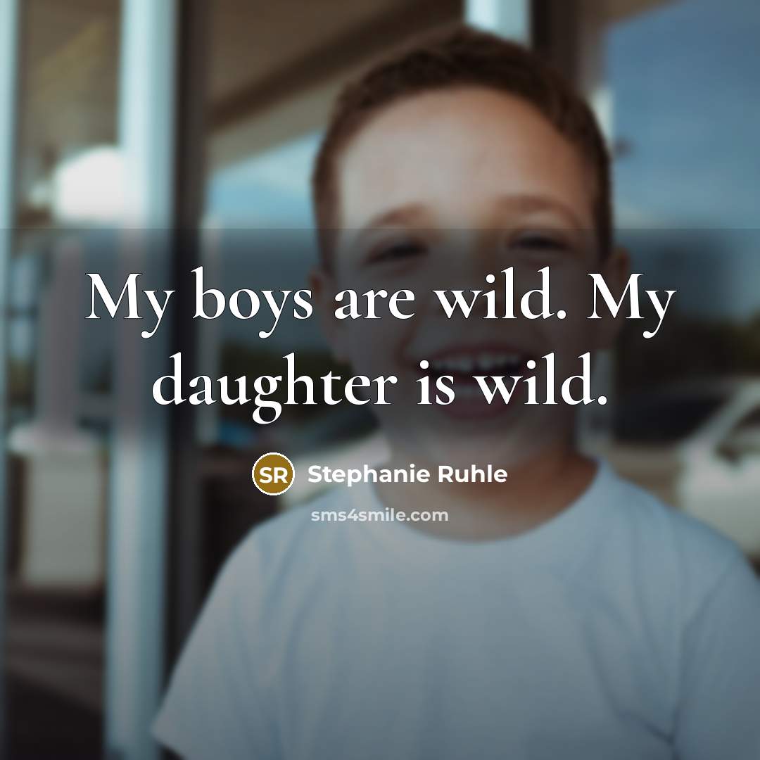“My boys are wild. My daughter is wild.” quote by Stephanie Ruhle