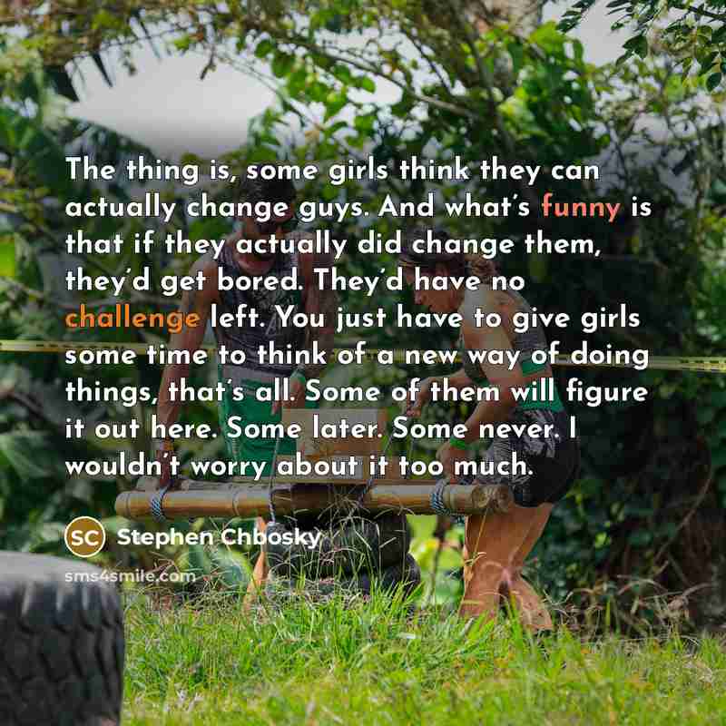 “The thing is, some girls think they can actually change…” quote by Stephen Chbosky