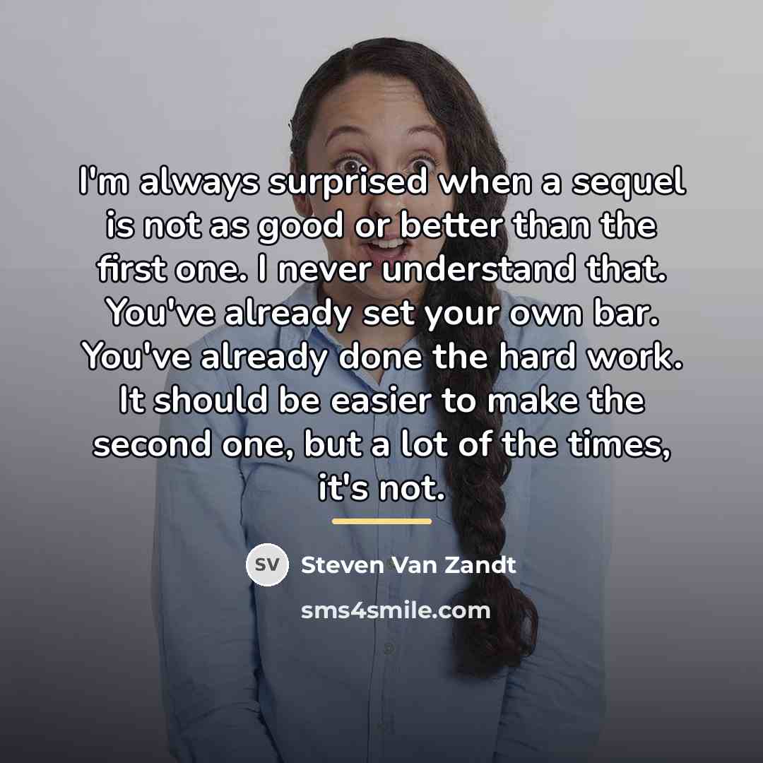 “I'm always surprised when a sequel is not as good…” quote by Steven Van Zandt