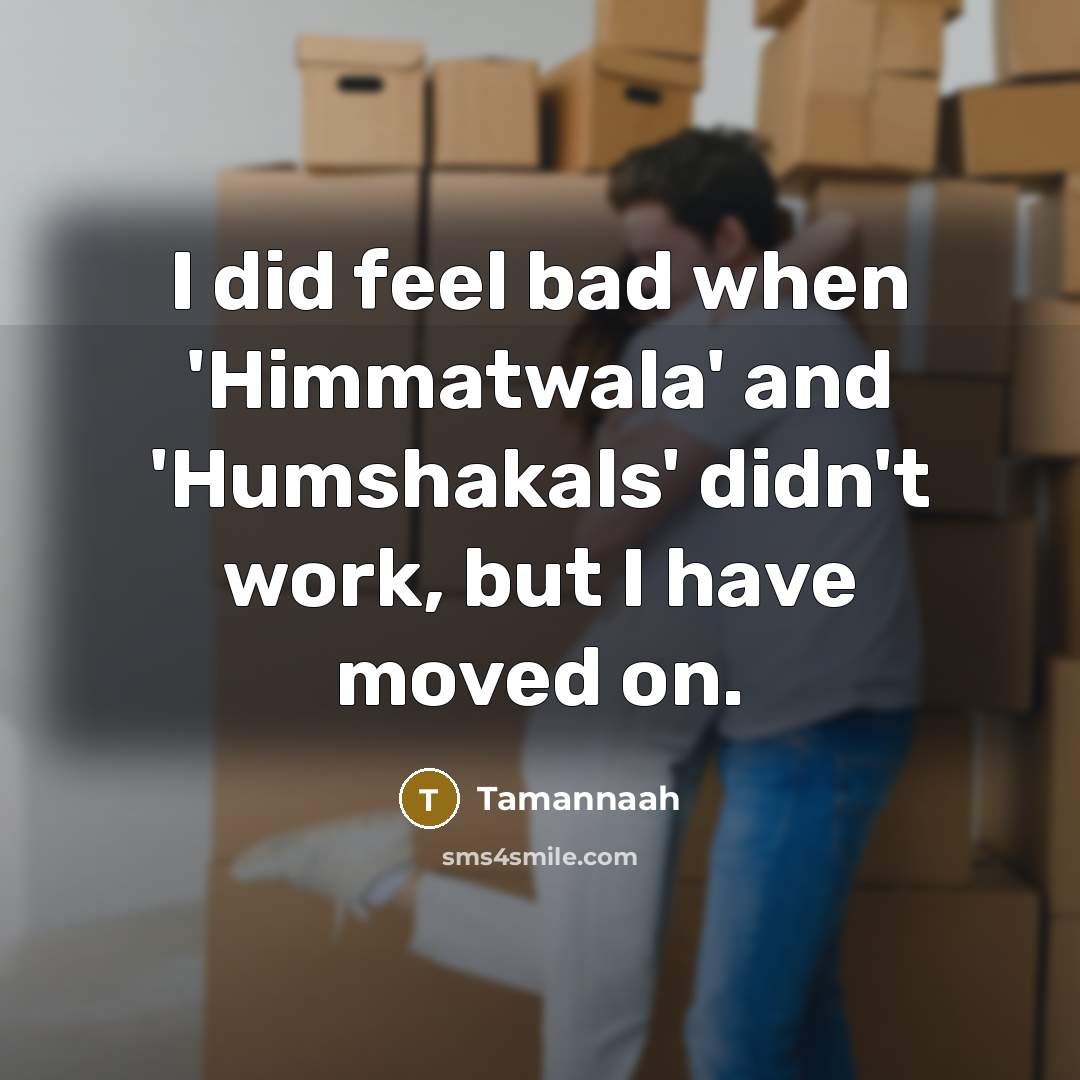 “I did feel bad when 'Himmatwala' and 'Humshakals' didn't work,…” quote by Tamannaah