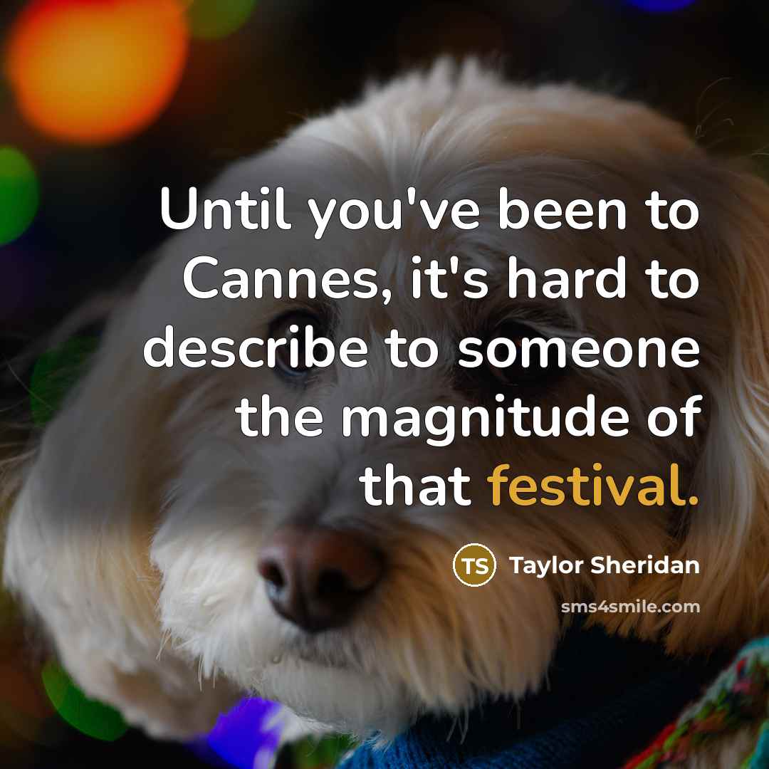 “Until you've been to Cannes, it's hard to describe to…” quote by Taylor Sheridan