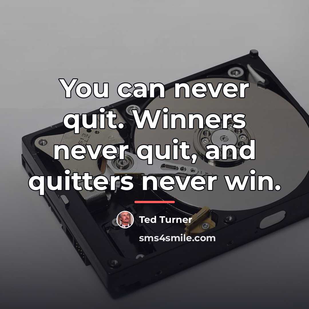 “You can never quit. Winners never quit, and quitters never…” quote by Ted Turner