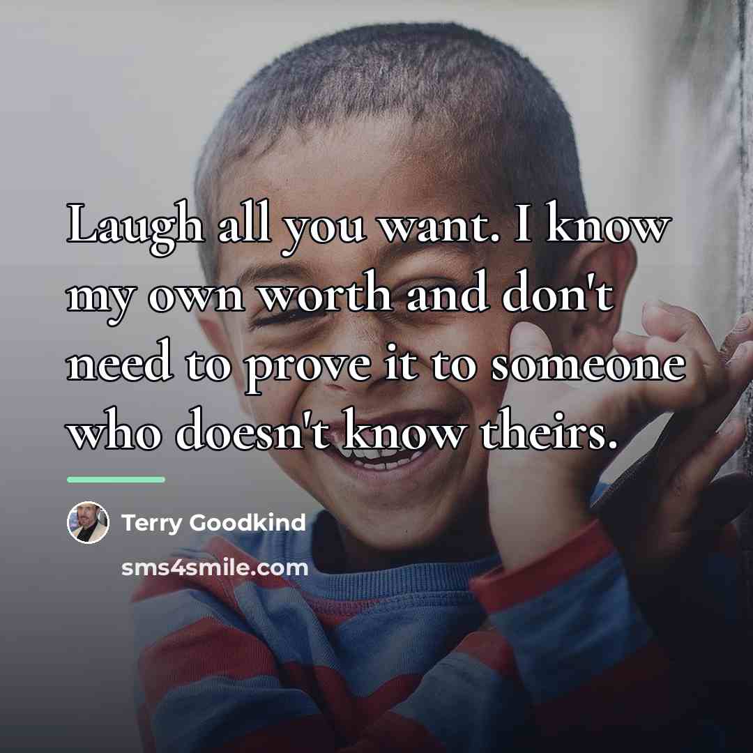 “Laugh all you want. I know my own worth and…” quote by Terry Goodkind