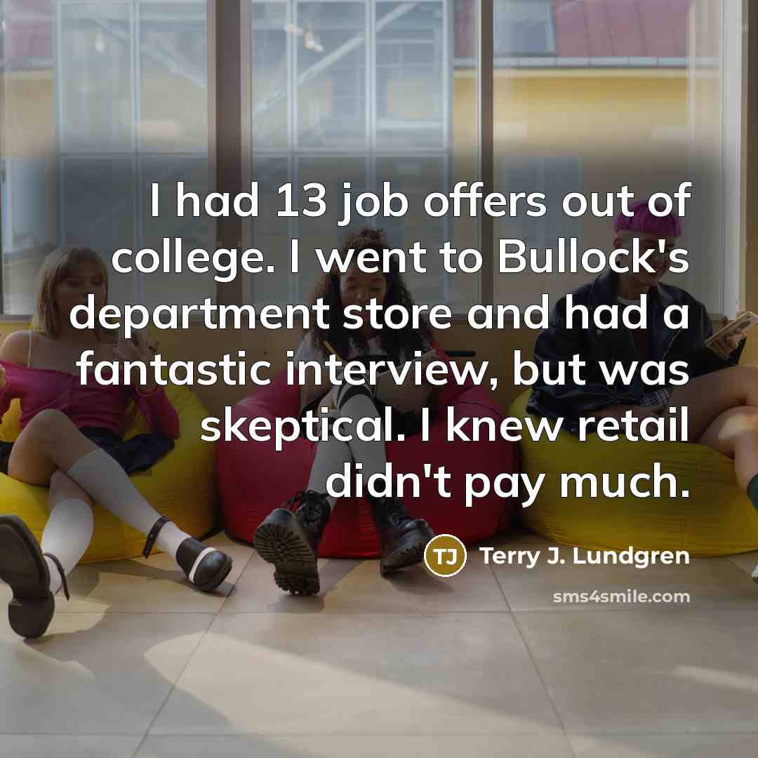 “I had 13 job offers out of college. I went…” quote by Terry J. Lundgren