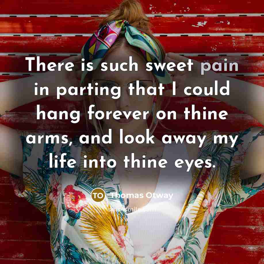 “There is such sweet pain in parting that I could…” quote by Thomas Otway