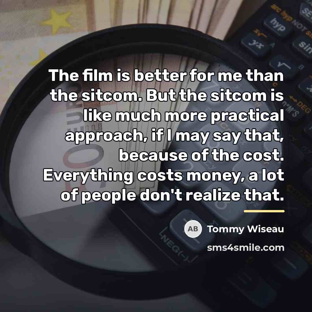“The film is better for me than the sitcom. But…” quote by Tommy Wiseau