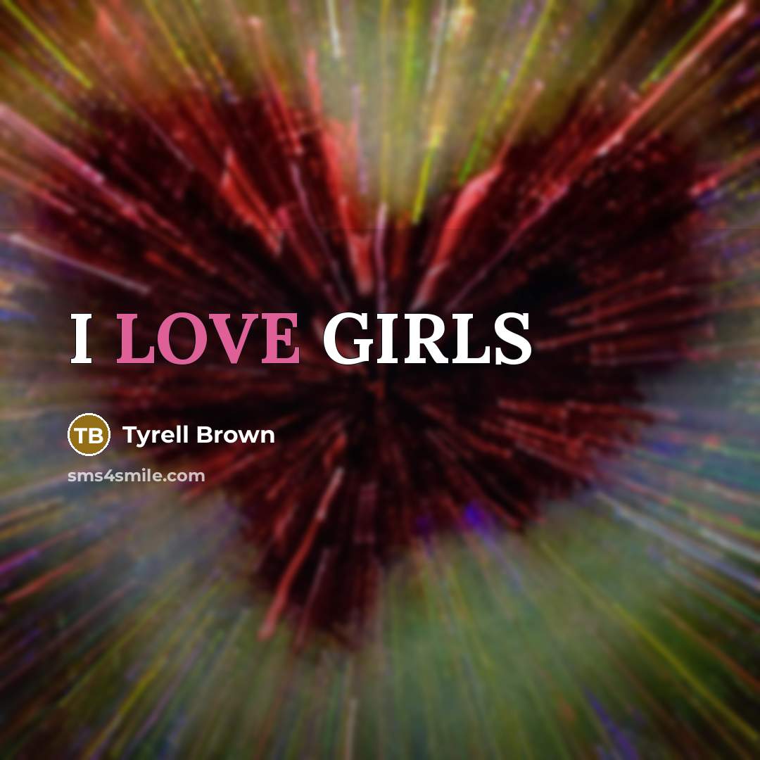 “I LOVE GIRLS” quote by Tyrell Brown