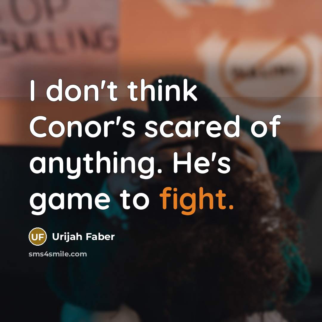 “I don't think Conor's scared of anything. He's game to…” quote by Urijah Faber