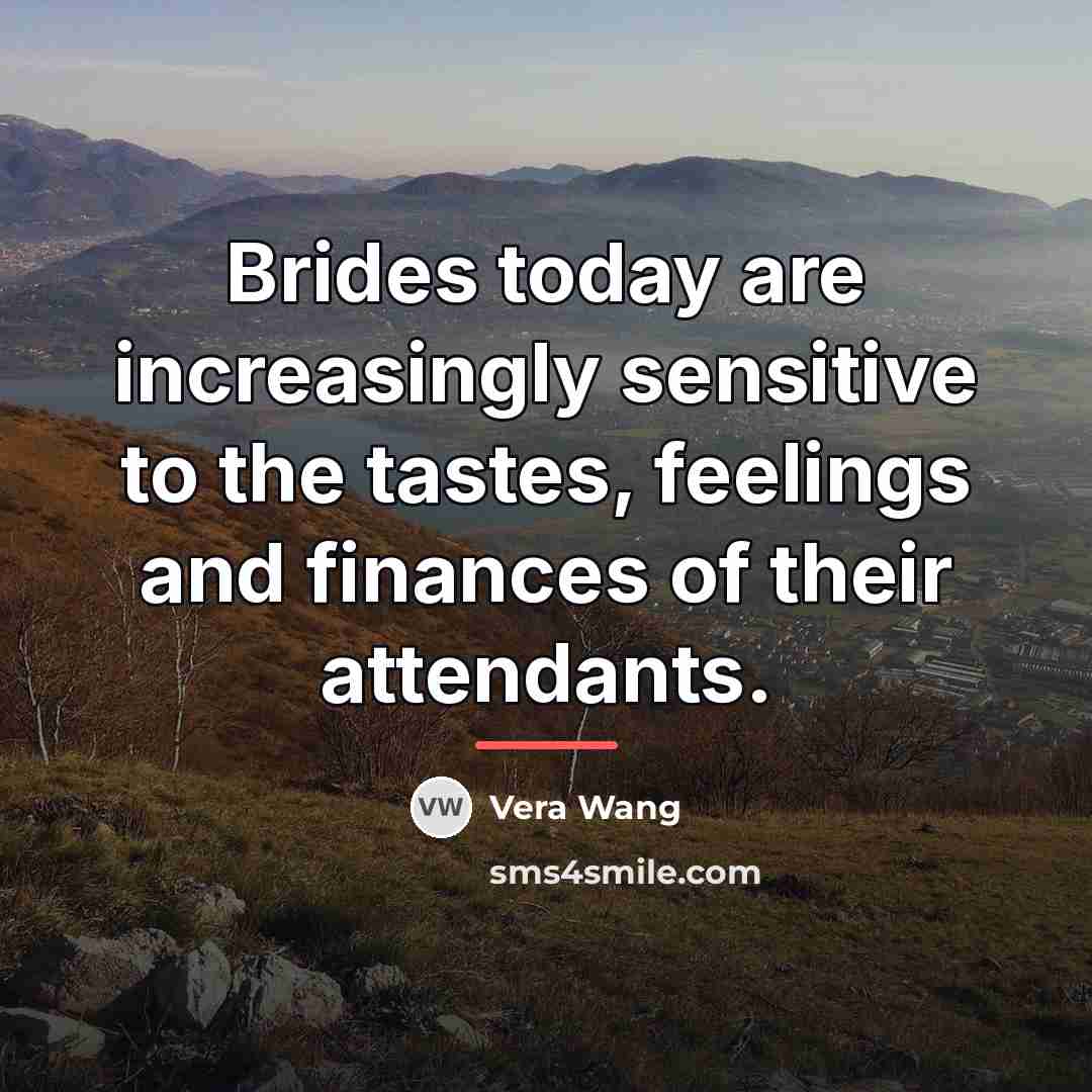 “Brides today are increasingly sensitive to the tastes, feelings and…” quote by Vera Wang
