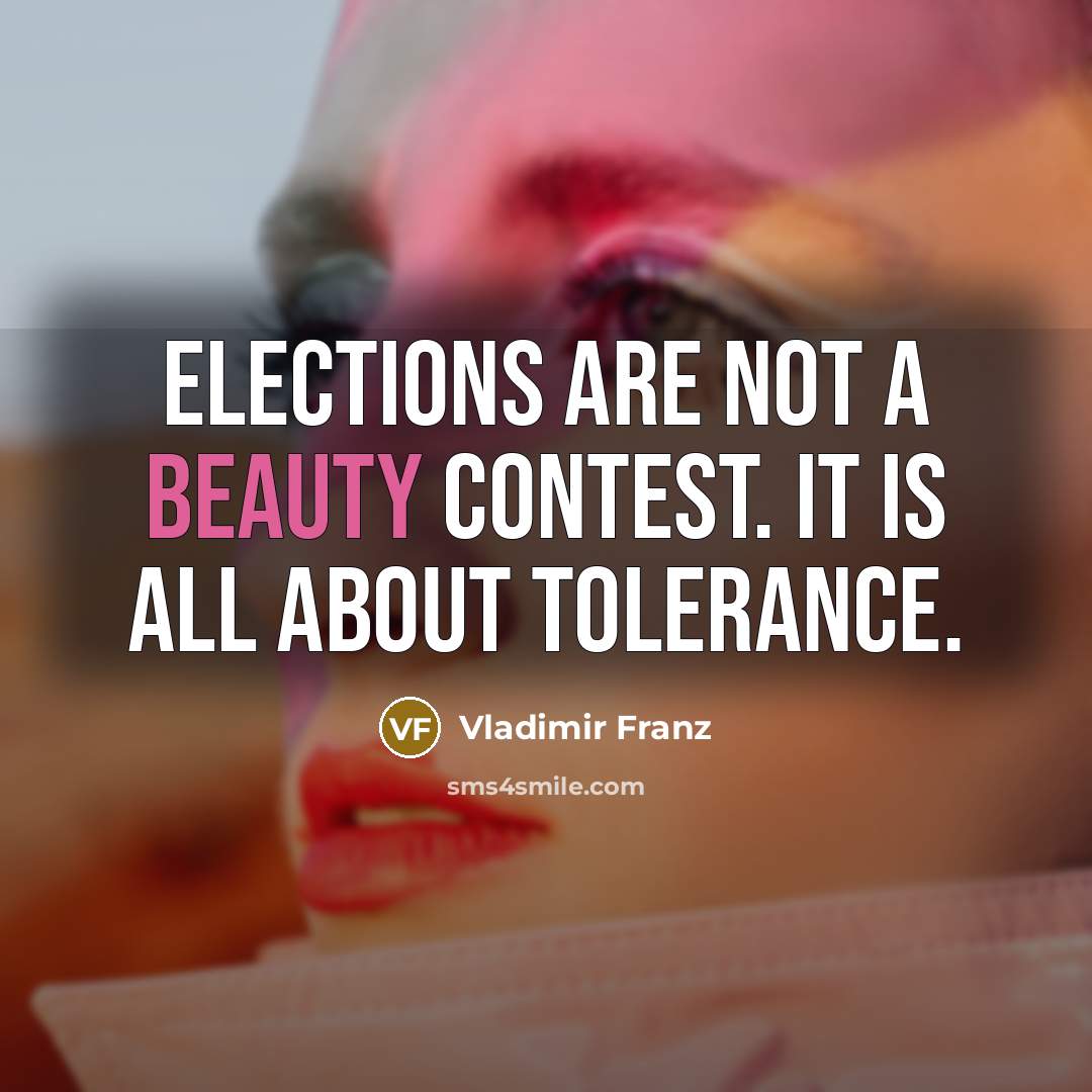 “Elections are not a beauty contest. It is all about tolerance.” quote by Vladimir Franz