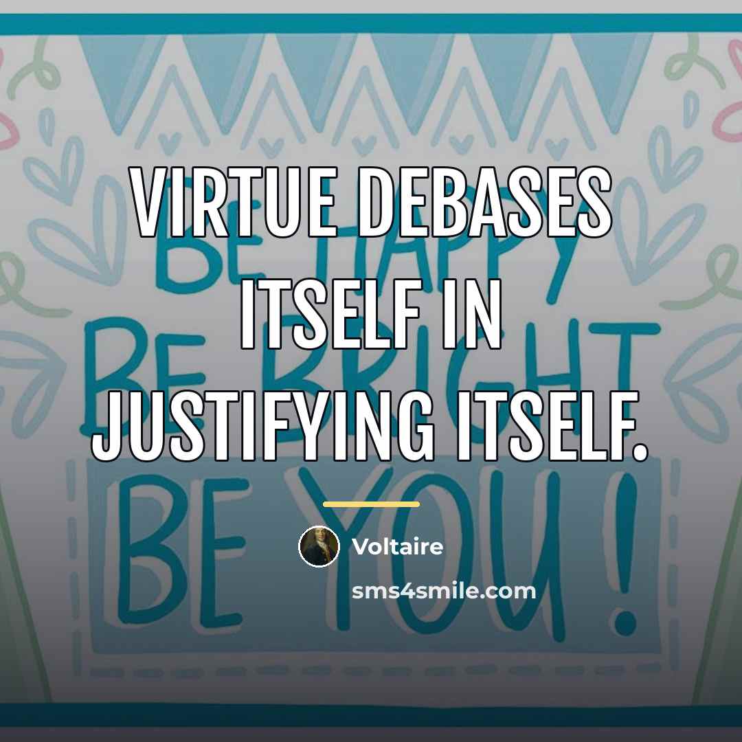 “Virtue debases itself in justifying itself.…” quote by Voltaire