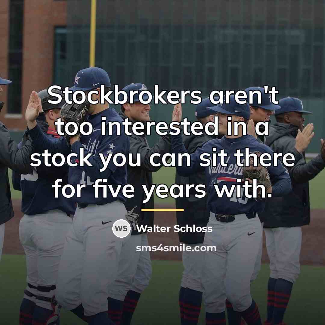 “Stockbrokers aren't too interested in a stock you can sit…” quote by Walter Schloss