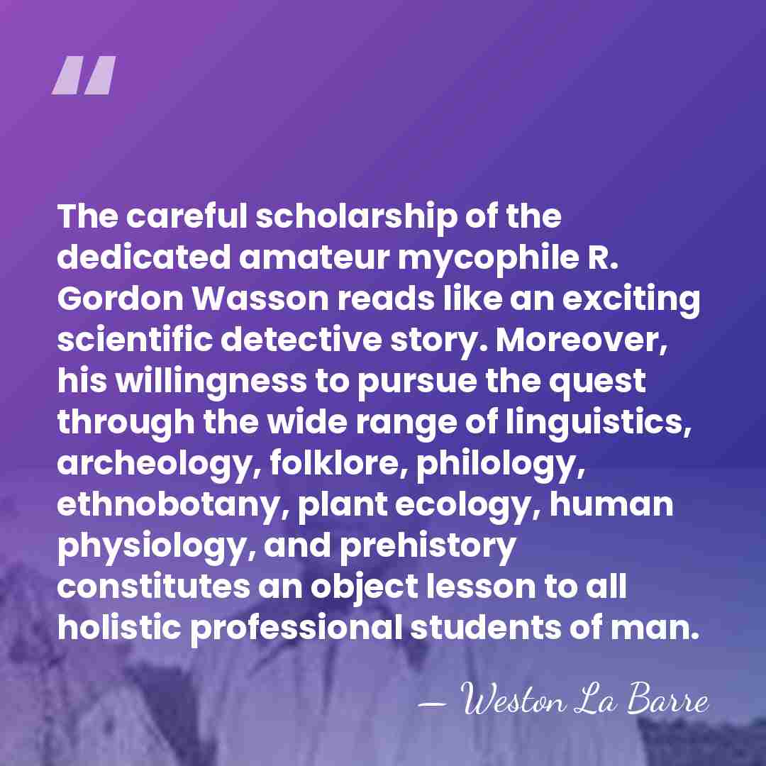 The careful scholarship of the dedicated amateur mycophile R. Gordon Wasson reads&hellip; - Weston La Barre