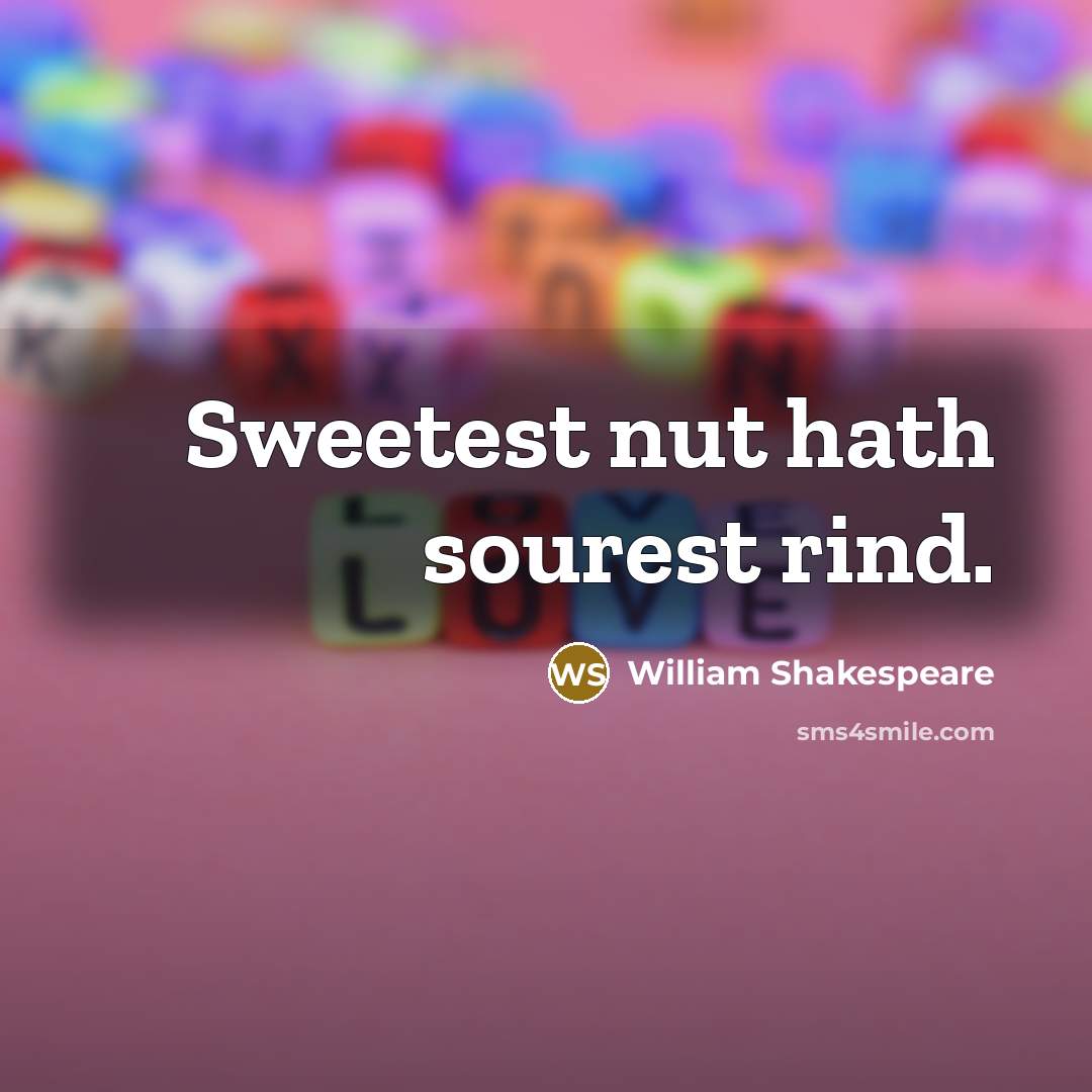 “Sweetest nut hath sourest rind.” quote by William Shakespeare