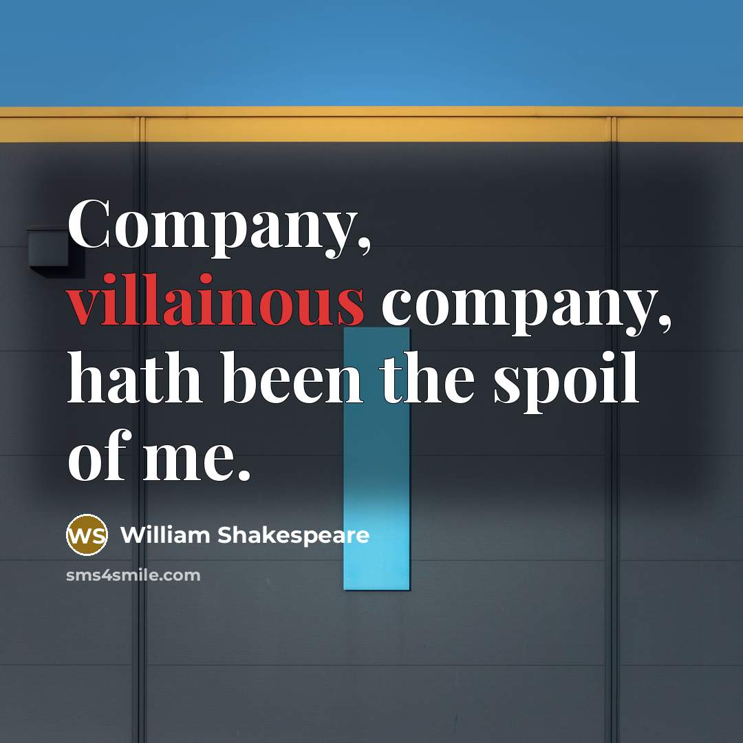 “Company, villainous company, hath been the spoil of me.…” quote by William Shakespeare