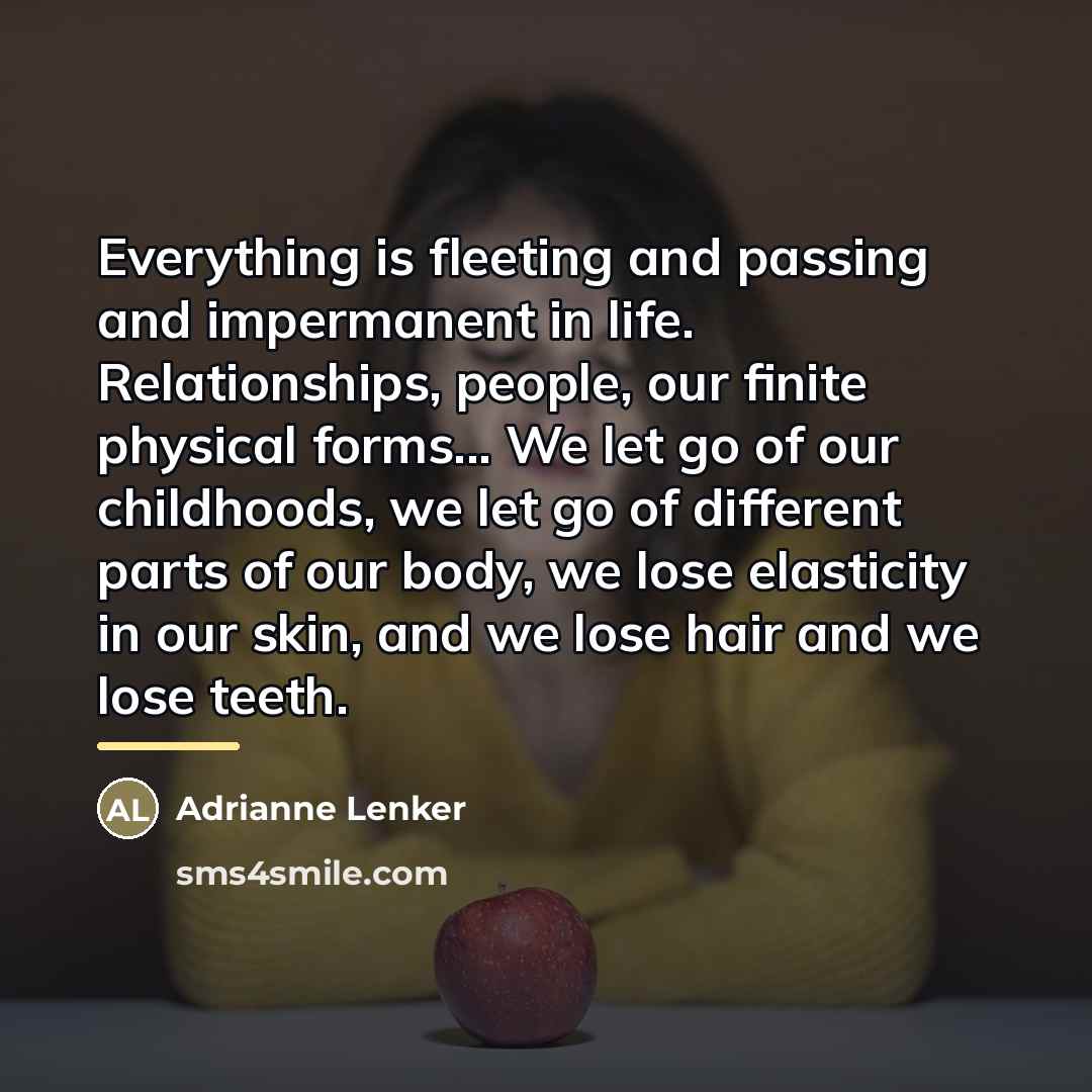 “Everything is fleeting and passing and impermanent in life. Relationships,…” quote by Adrianne Lenker