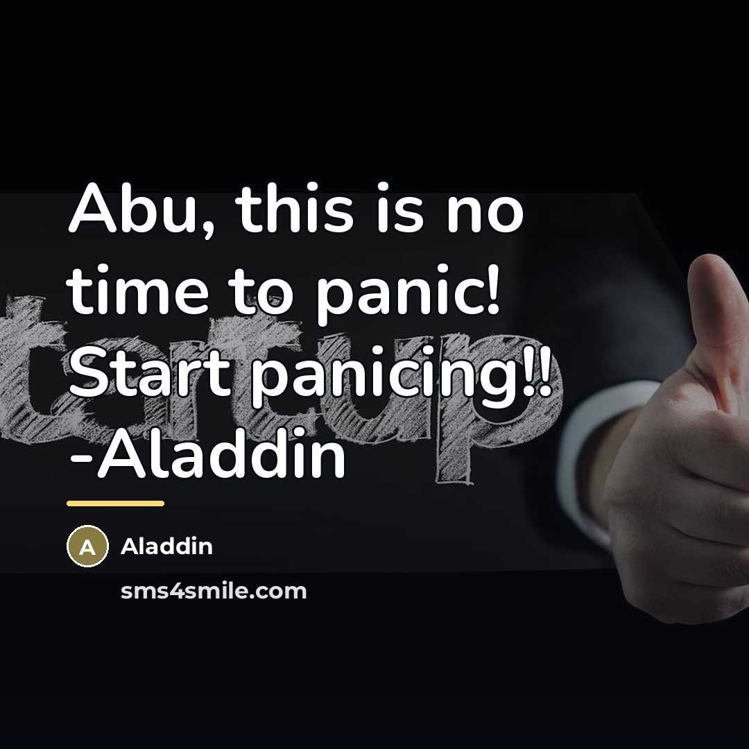 “Abu, this is no time to panic! Start panicing!! -Aladdin…” quote by Aladdin