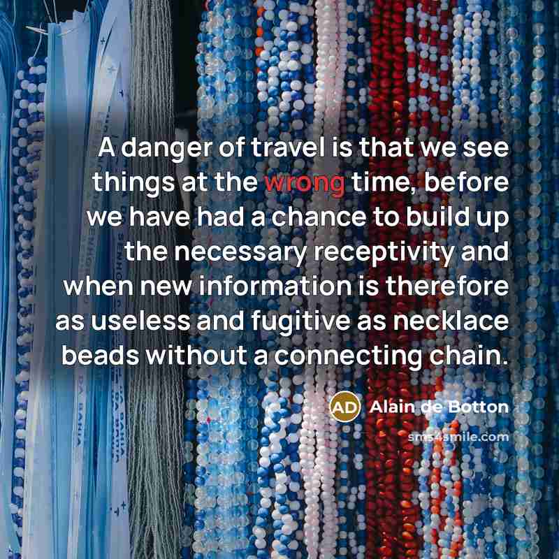 “A danger of travel is that we see things at…” quote by Alain de Botton