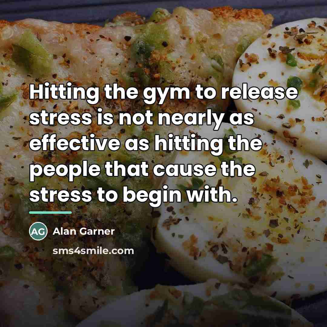 “Hitting the gym to release stress is not nearly as…” quote by Alan Garner
