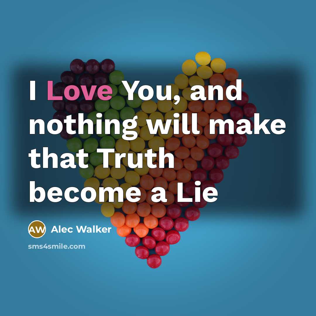 “I Love You, and nothing will make that Truth become…” quote by Alec Walker