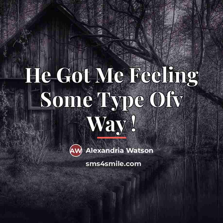 “He Got Me Feeling Some Type Ofv Way !…” quote by Alexandria Watson
