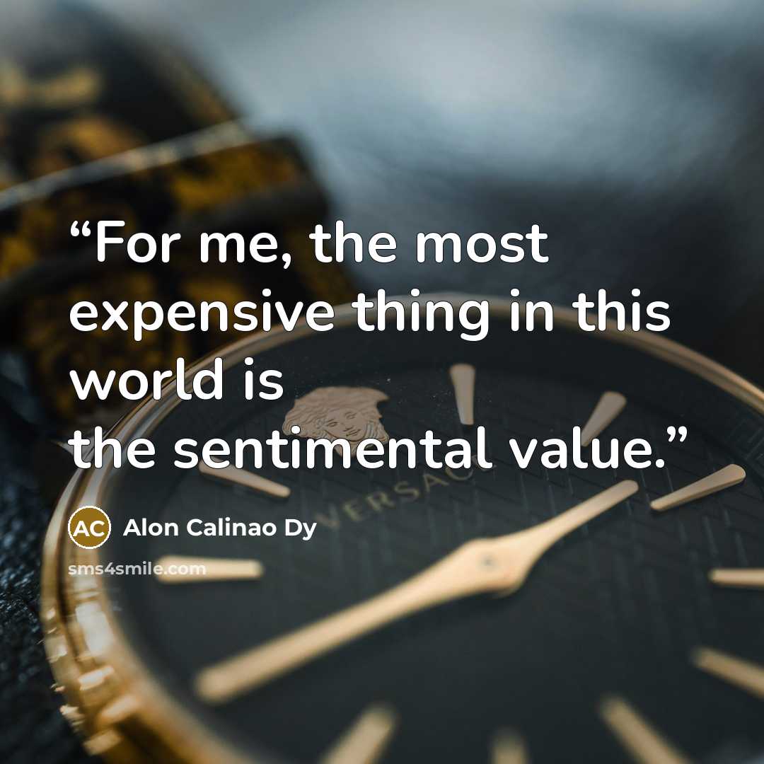 “For me, the most expensive thing in this world is the sentimental value.” quote by Alon Calinao Dy