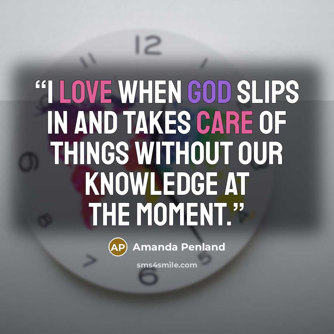 “I love when God slips in and takes care of things without our knowledge at the moment.” quote by Amanda Penland