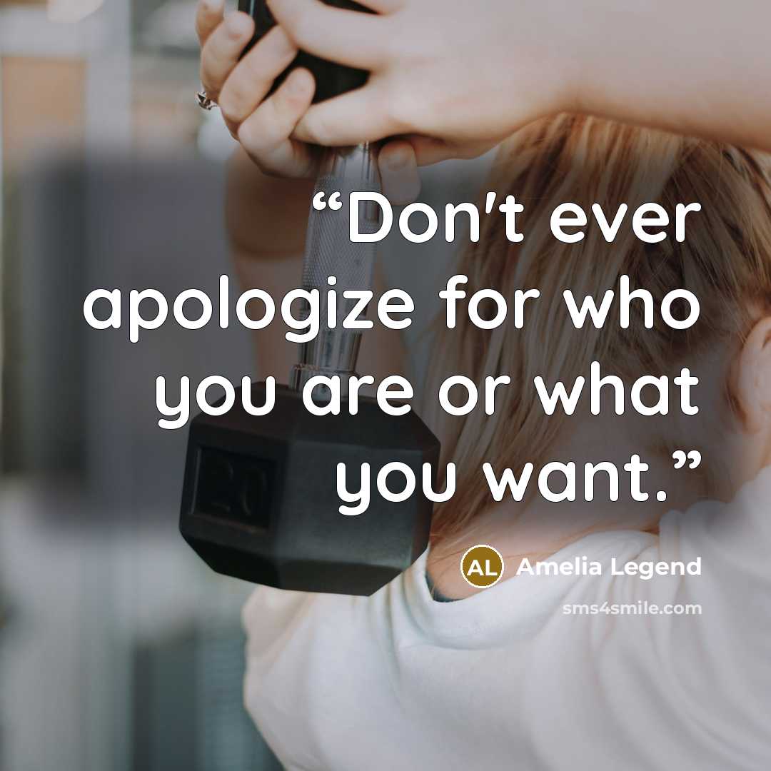 “Don't ever apologize for who you are or what you want.” quote by Amelia Legend