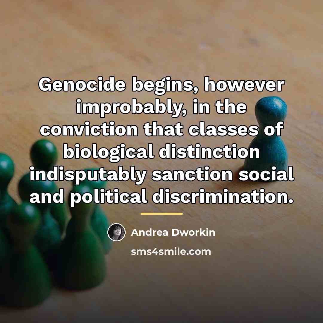 “Genocide begins, however improbably, in the conviction that classes of…” quote by Andrea Dworkin