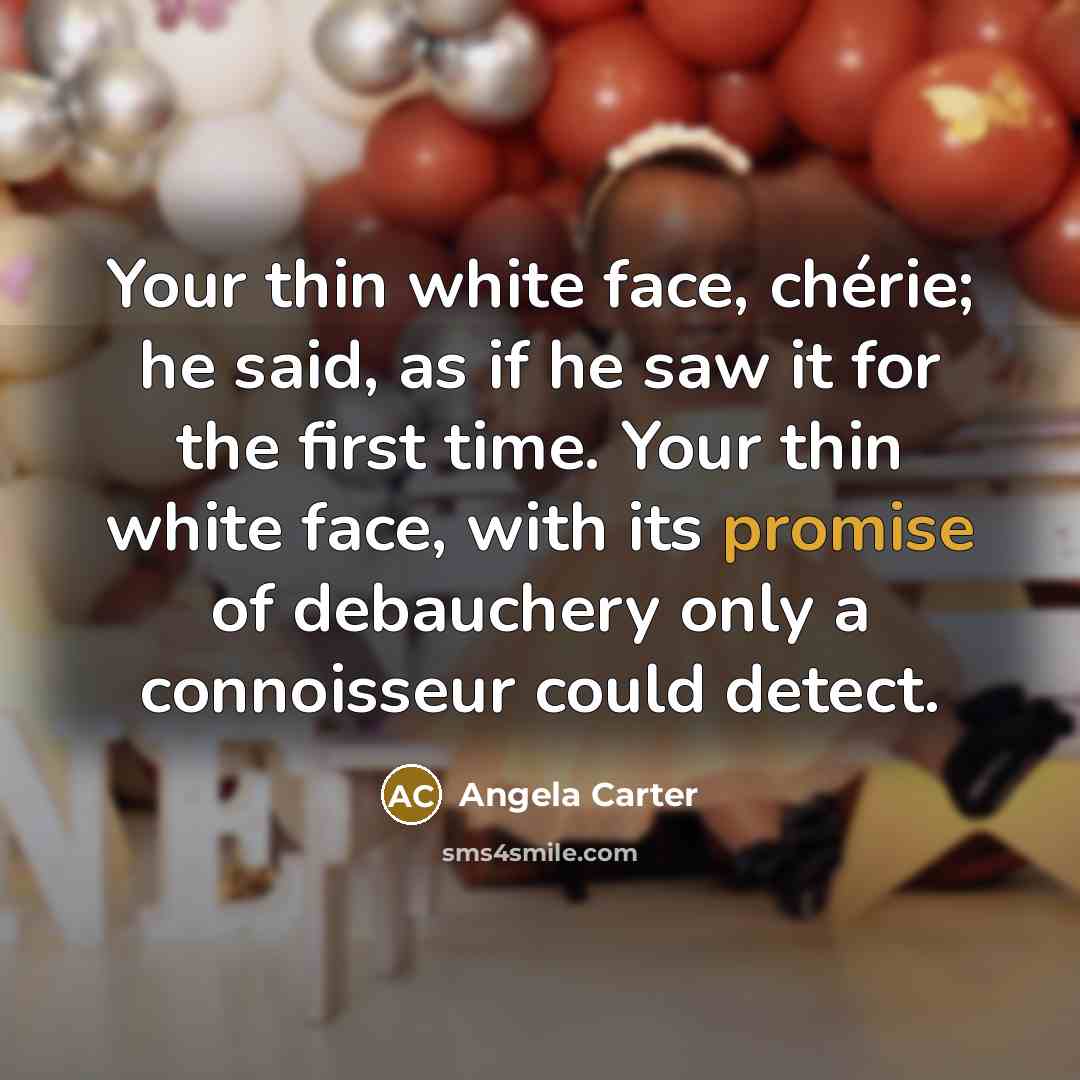 “Your thin white face, chérie; he said, as if he…” quote by Angela Carter