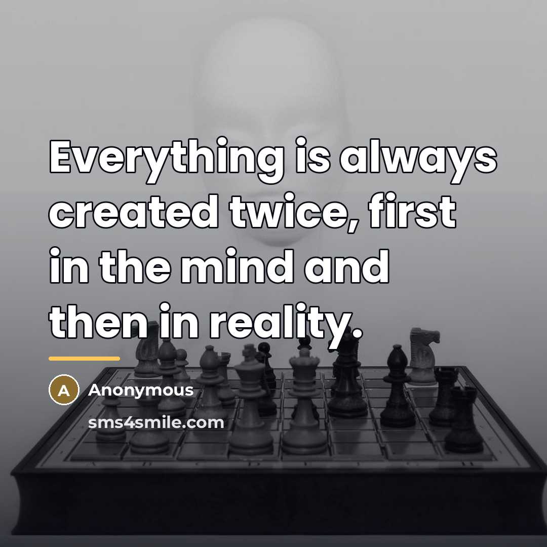 “Everything is always created twice, first in the mind and…” quote by Anonymous