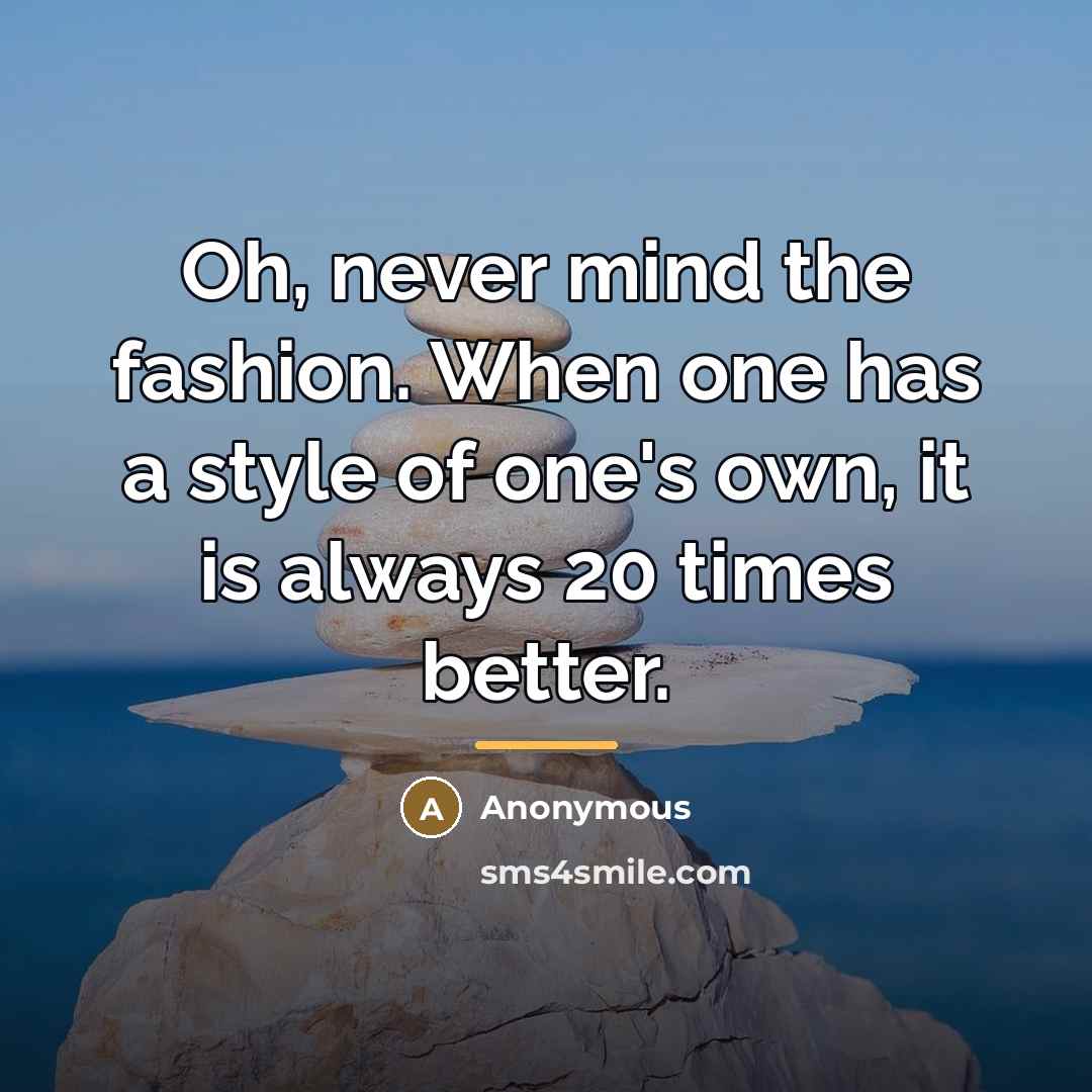 “Oh, never mind the fashion. When one has a style…” quote by Anonymous