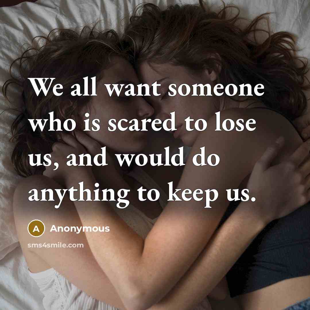 “We all want someone who is scared to lose us,…” quote by Anonymous