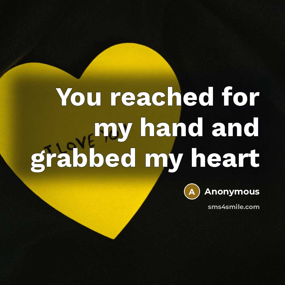 “You reached for my hand and grabbed my heart…” quote by Anonymous