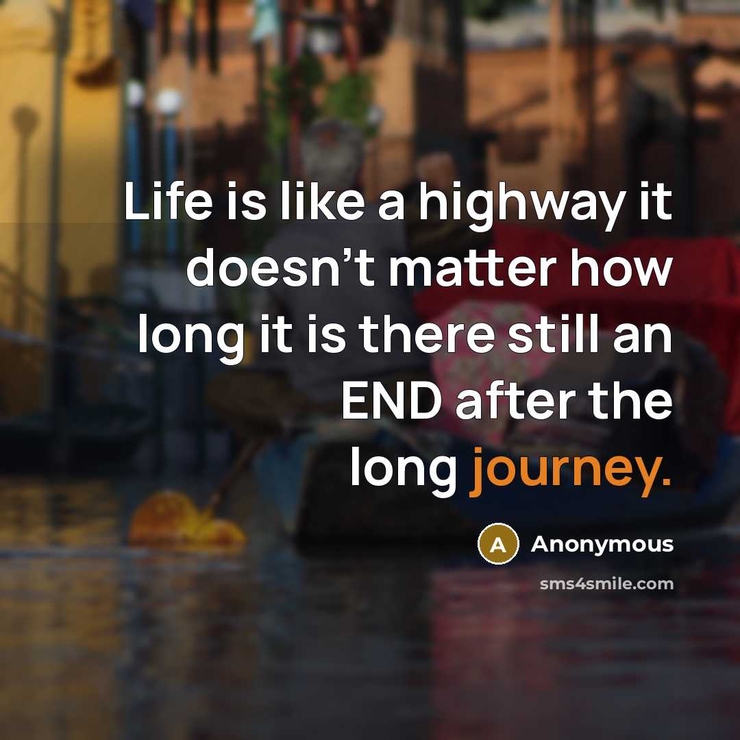 “Life is like a highway it doesn't matter how long it is there still an END after the long journey.” quote by Anonymous