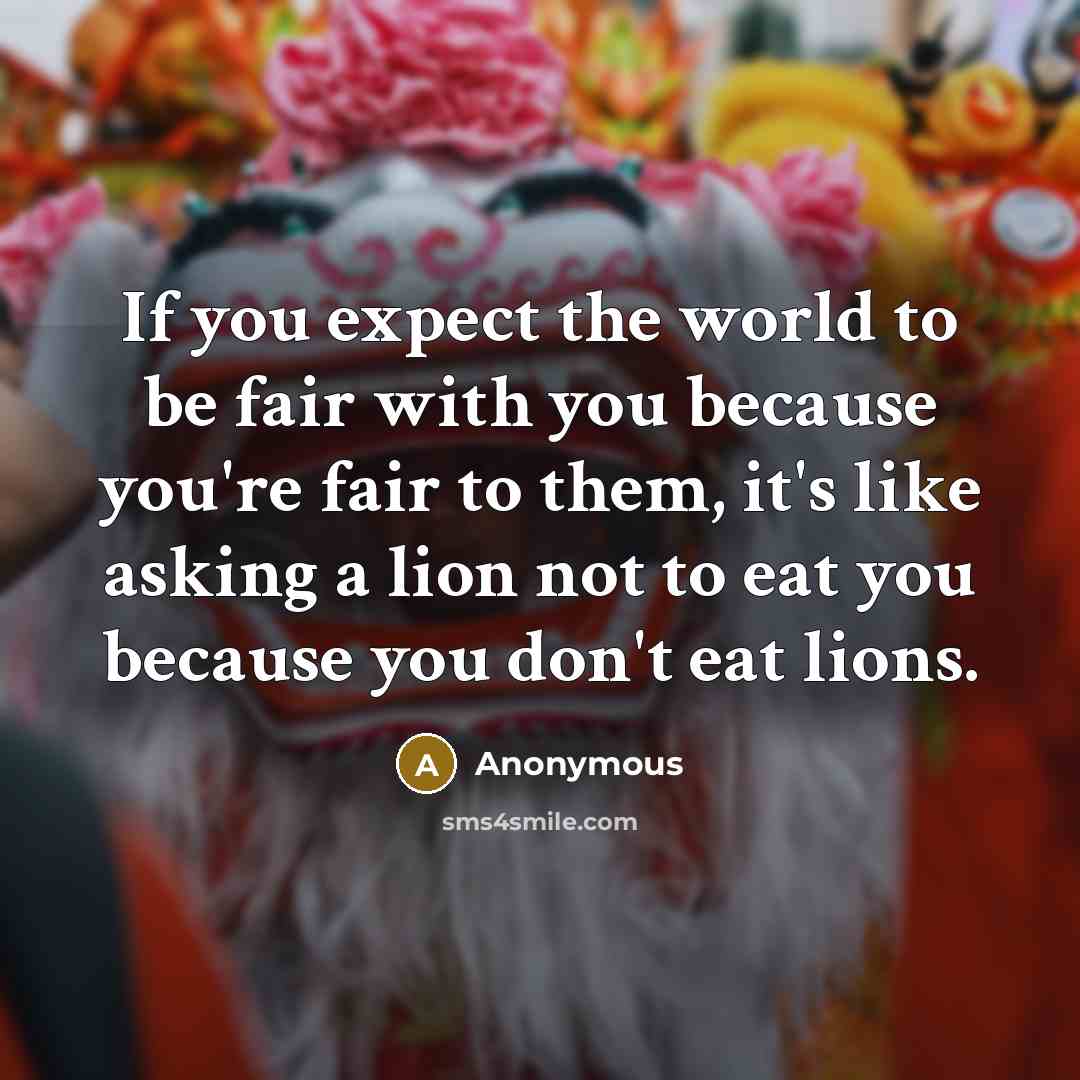 “If you expect the world to be fair with you…” quote by Anonymous