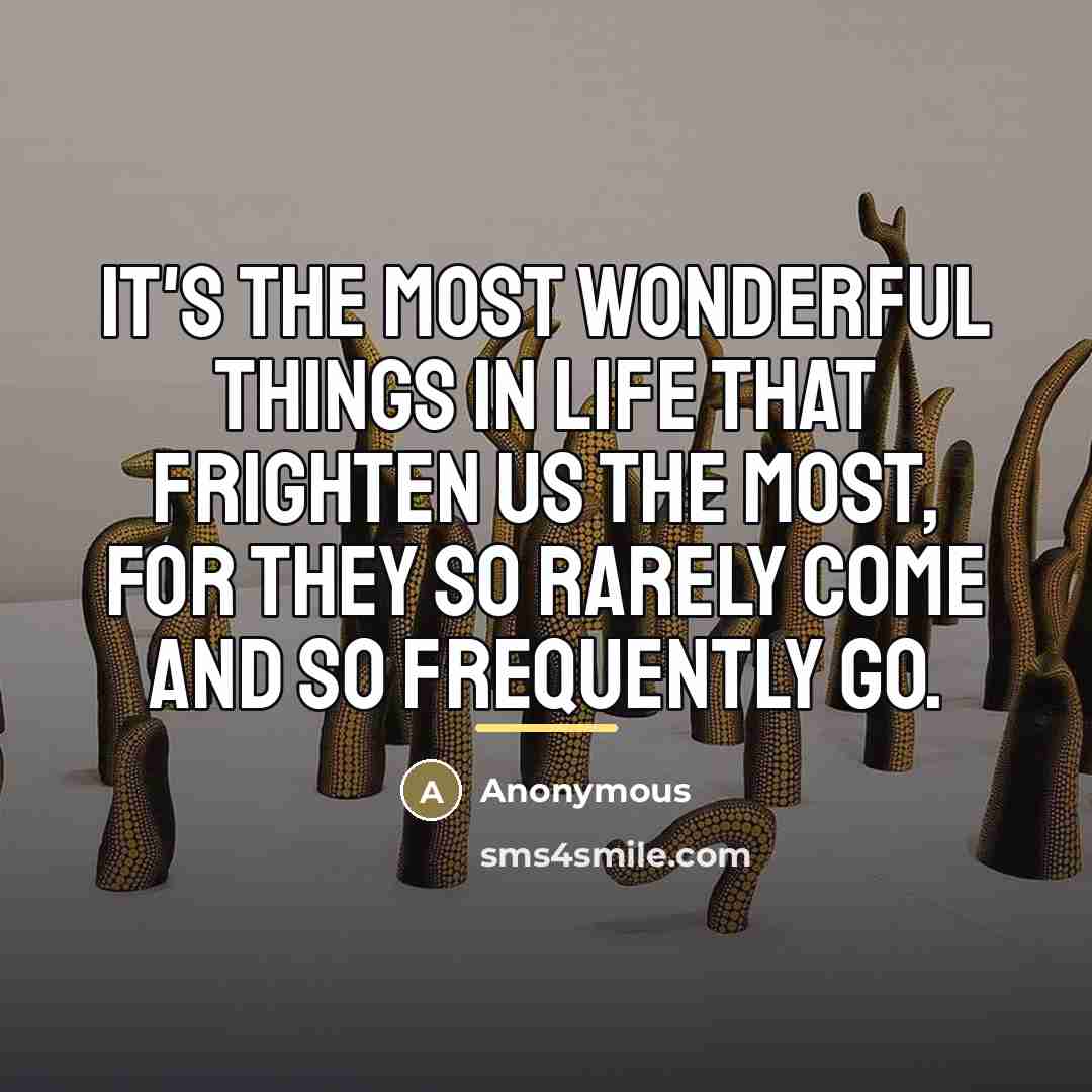 “It's the most wonderful things in life that frighten us…” quote by Anonymous