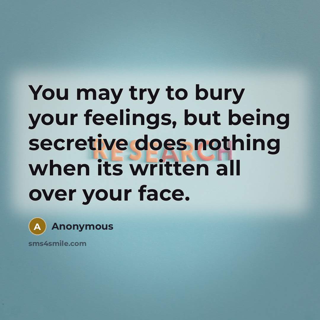 “You may try to bury your feelings, but being secretive…” quote by Anonymous