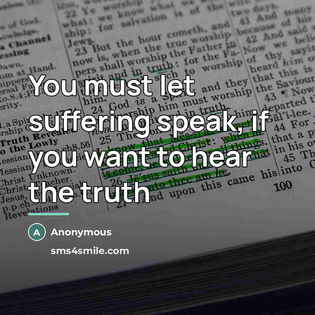 “You must let suffering speak, if you want to hear…” quote by Anonymous