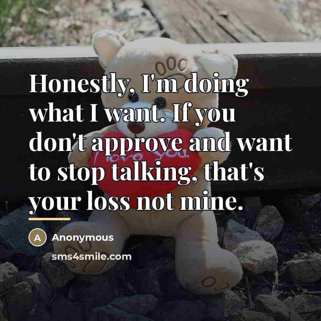 “Honestly, I'm doing what I want. If you don't approve…” quote by Anonymous