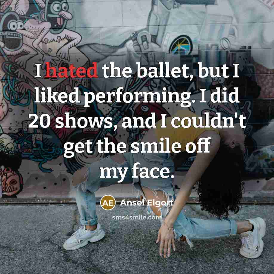 “I hated the ballet, but I liked performing. I did…” quote by Ansel Elgort