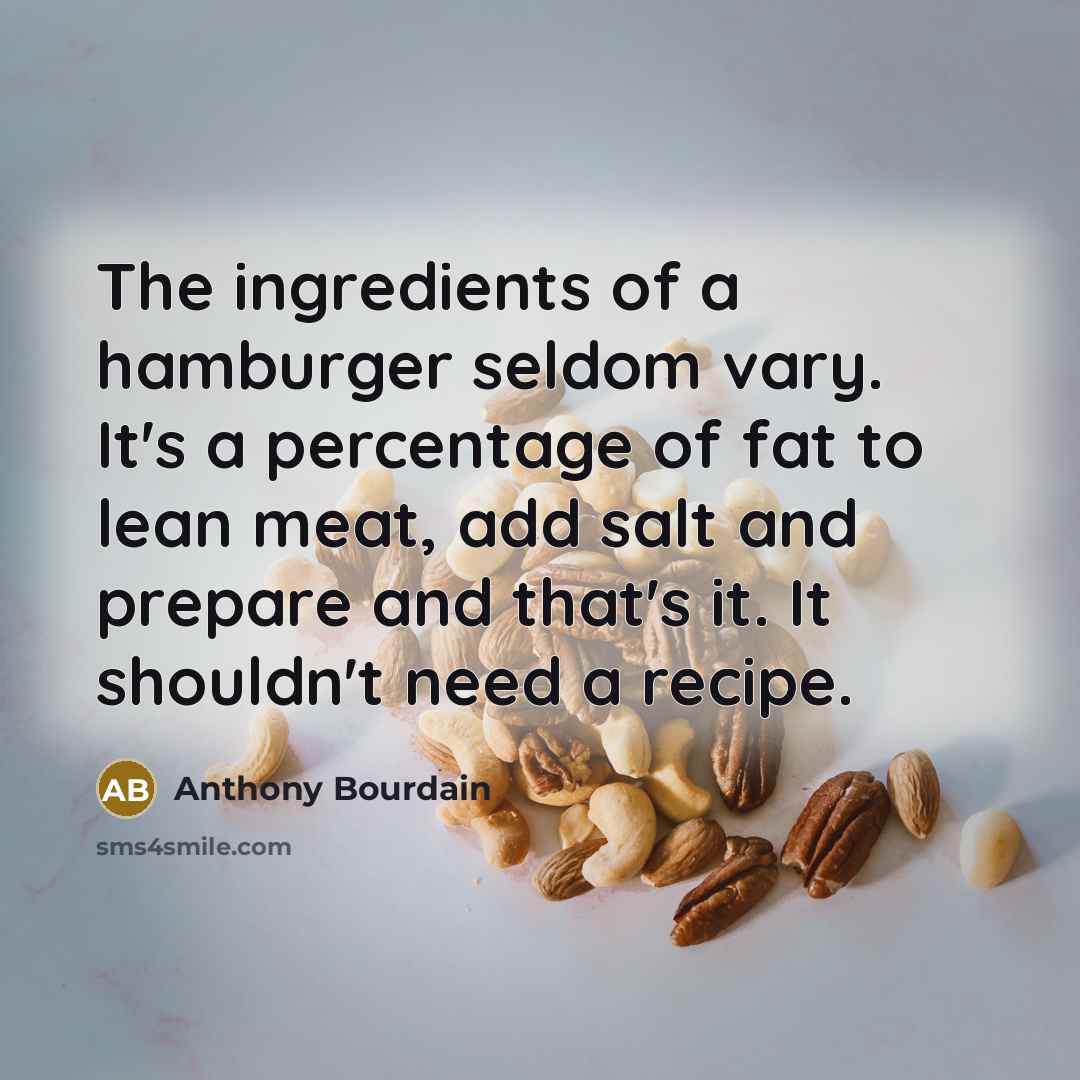 “The ingredients of a hamburger seldom vary. It's a percentage…” quote by Anthony Bourdain