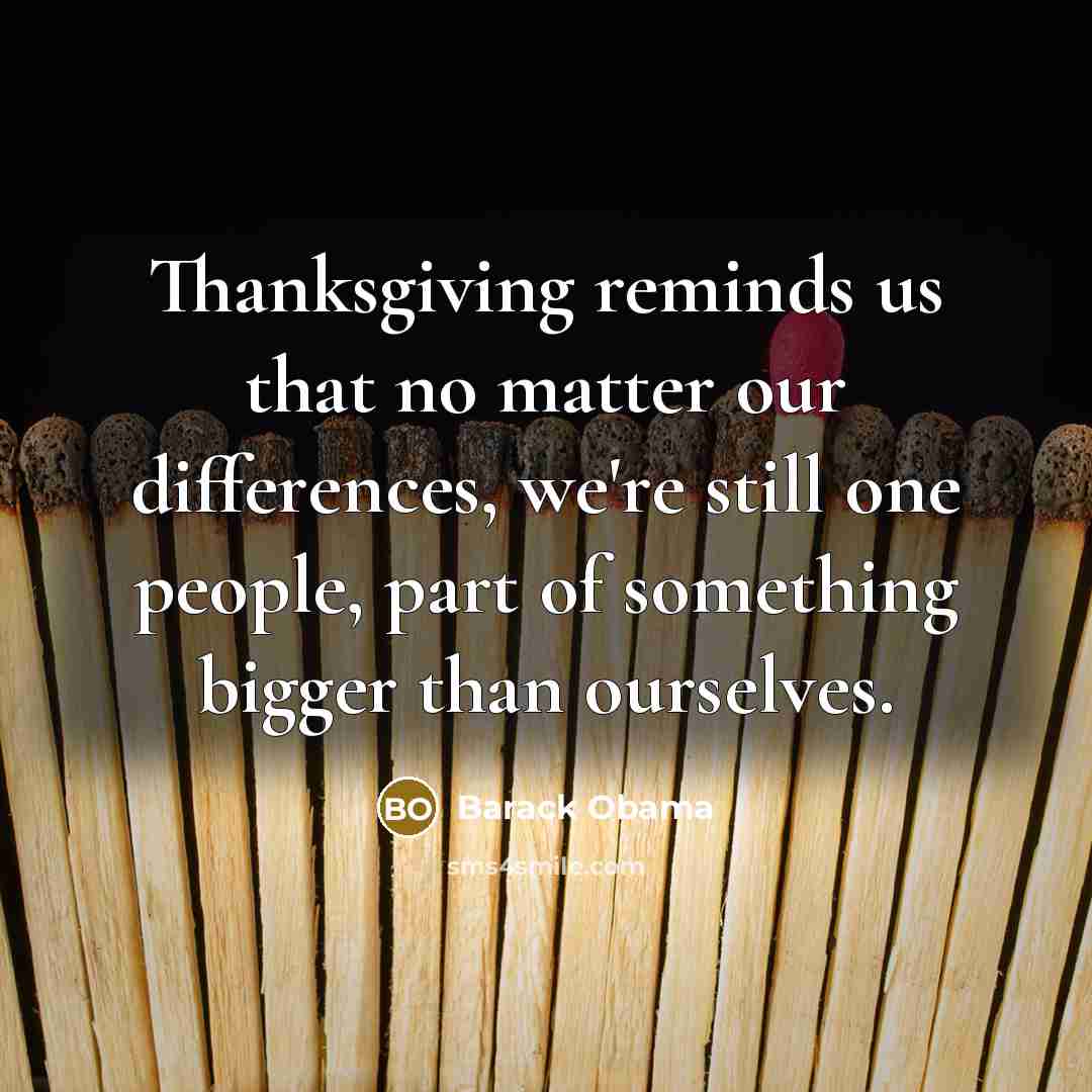 “Thanksgiving reminds us that no matter our differences, we're still…” quote by Barack Obama