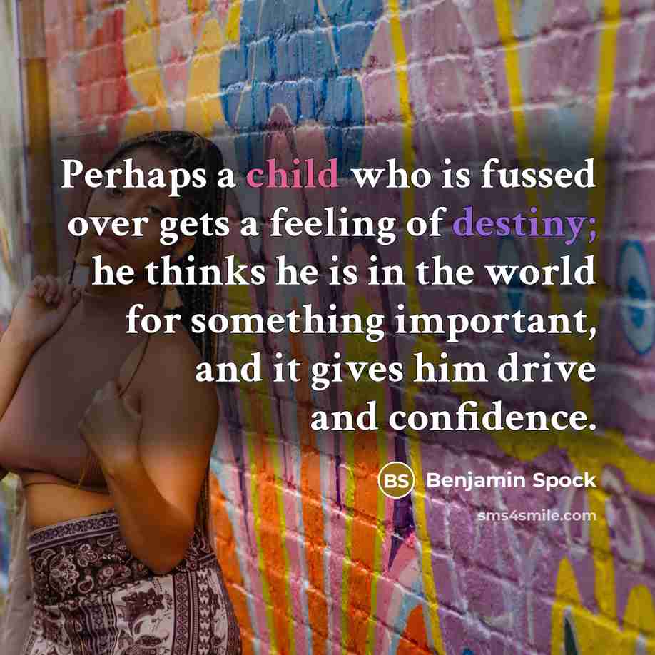 “Perhaps a child who is fussed over gets a feeling…” quote by Benjamin Spock