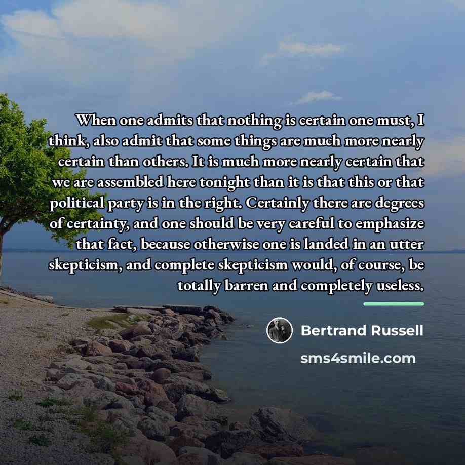 “When one admits that nothing is certain one must, I…” quote by Bertrand Russell
