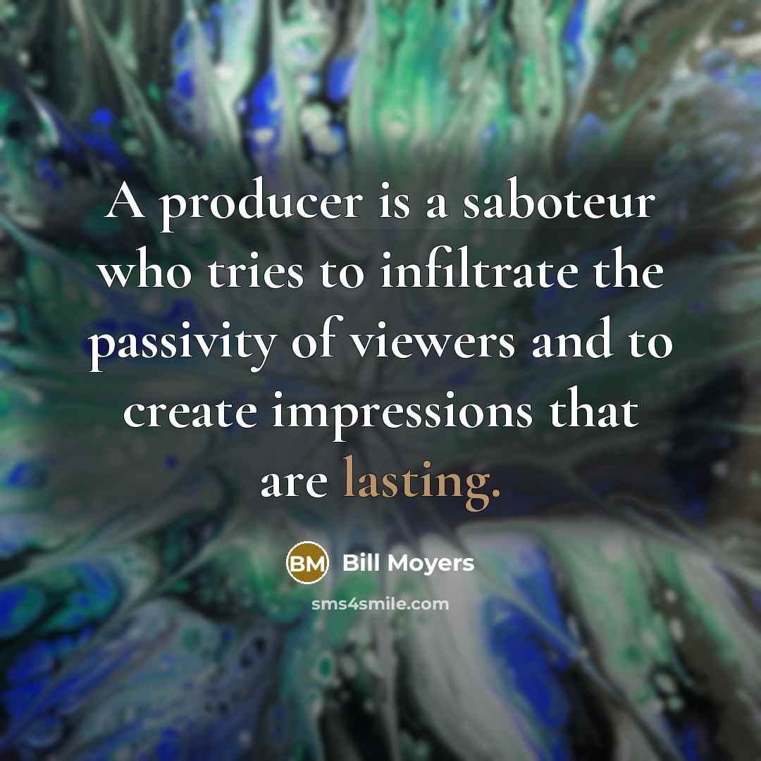 “A producer is a saboteur who tries to infiltrate the…” quote by Bill Moyers