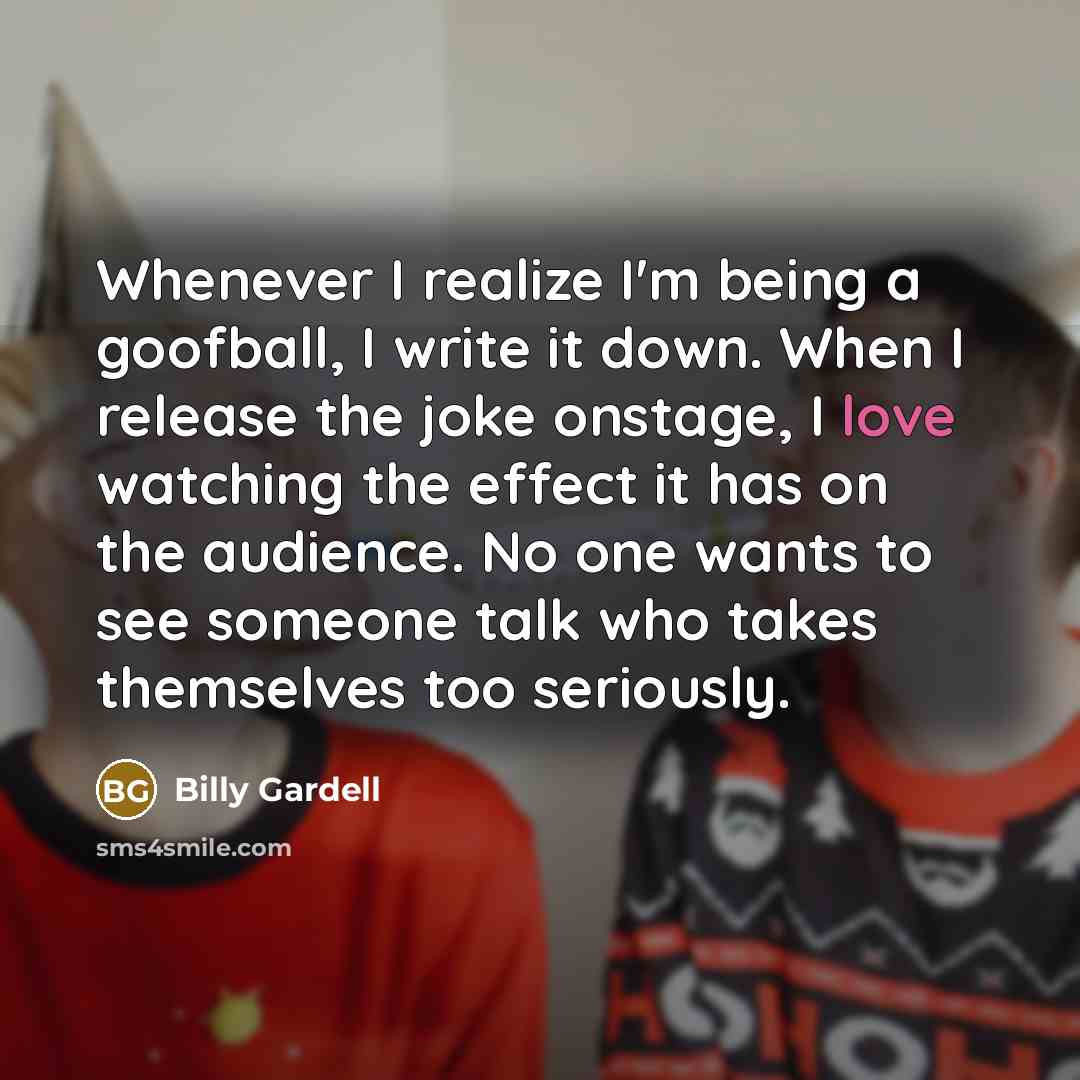 “Whenever I realize I'm being a goofball, I write it…” quote by Billy Gardell
