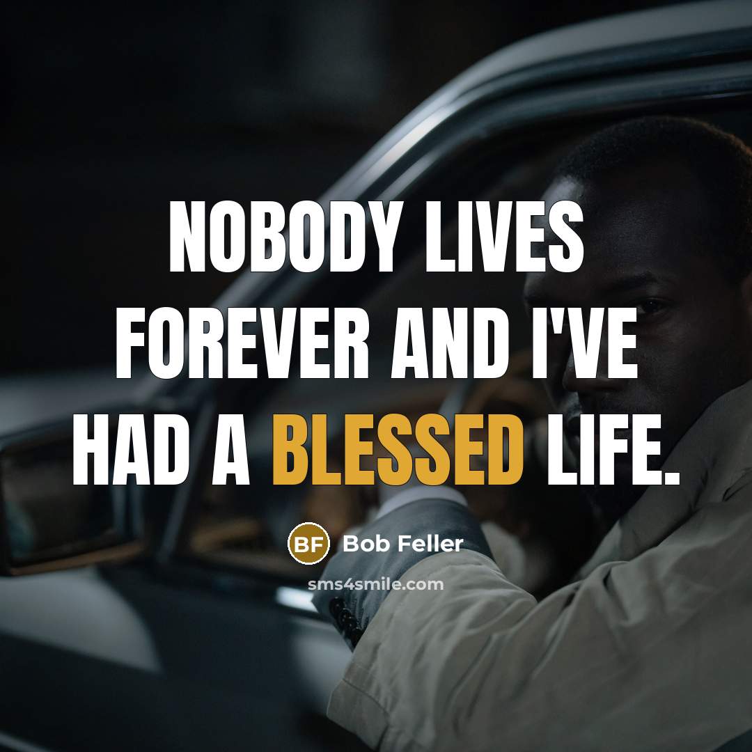 “Nobody lives forever and I've had a blessed life.…” quote by Bob Feller