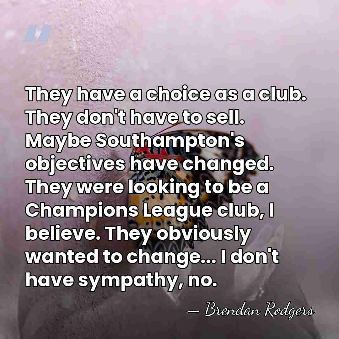 They have a choice as a club. They don't have to sell.&hellip; - Brendan Rodgers